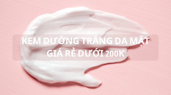 Kem dưỡng trắng da mặt dưới 200k