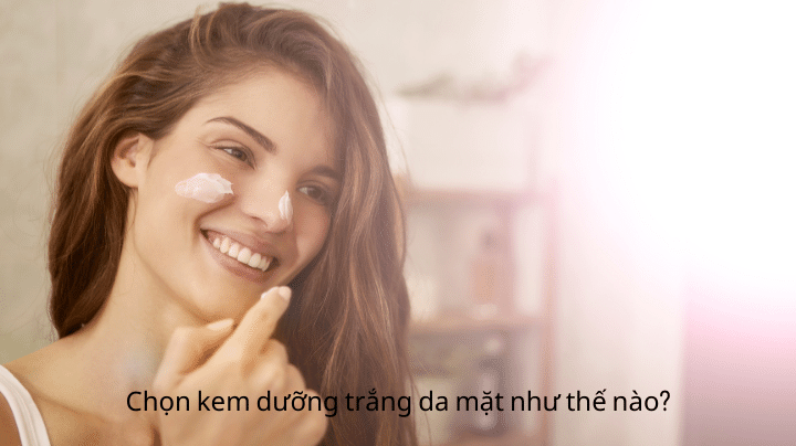 Cách chọn kem dưỡng trắng da mặt